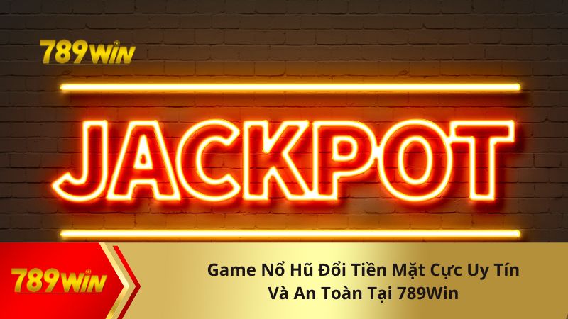 Chi tiết về game nổ hũ đổi tiền mặt