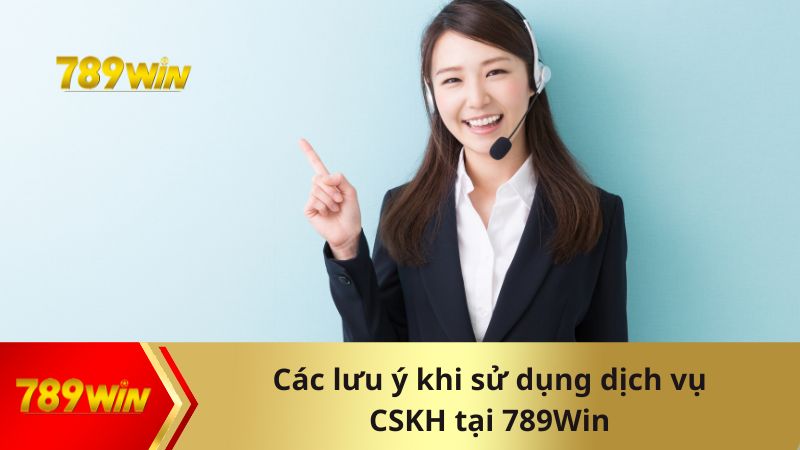 Những lưu ý khi sử dụng dịch vụ cskh