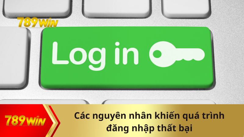 Những nguyên nhân khiến quá trình đăng nhập thất bại