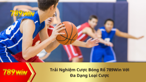 Trải Nghiệm Cược Bóng Rổ 789Win Với Đa Dạng Loại Cược