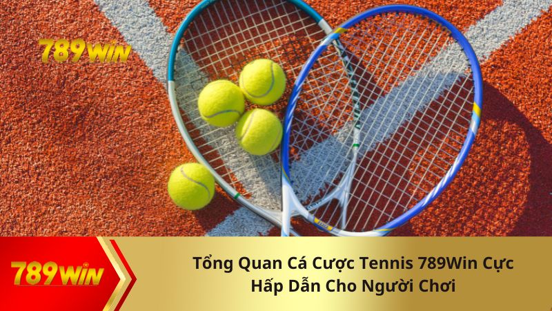 Tổng Quan Cá Cược Tennis 789Win Cực Hấp Dẫn Cho Người Chơi